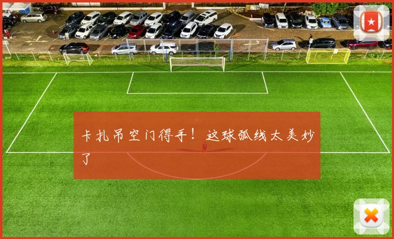 卡扎吊空门得手！这球弧线太美妙了